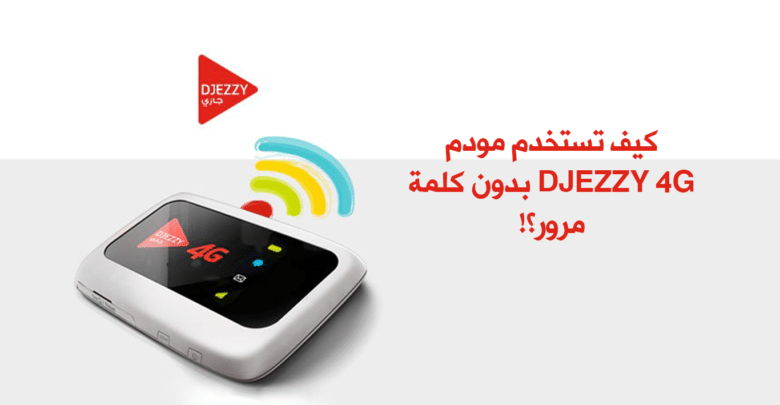 كيف تستخدم مودم Djezzy 4G بدون كلمة مرور؟!